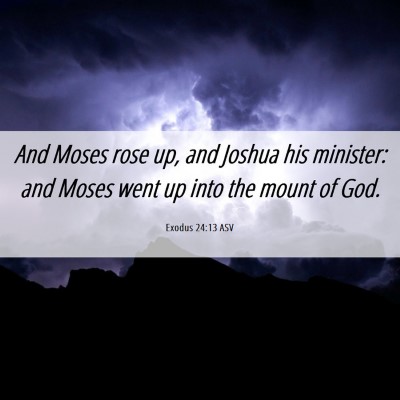 Picture 06 - Exodus 24:13 ASV - And Moses rose up, and Joshua his minister: and - Bible Verse Picture