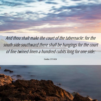 Picture 06 - Exodus 27:9 ASV - And thou shalt make the court of the tabernacle: - Bible Verse Picture