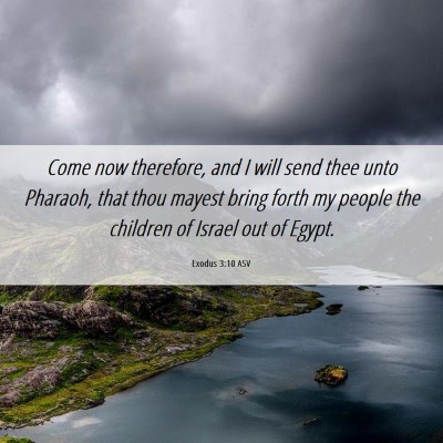 Picture 06 - Exodus 3:10 ASV - Come now therefore, and I will send thee unto - Bible Verse Picture