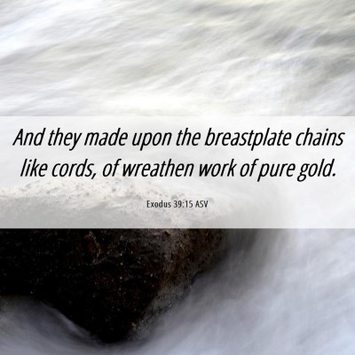 Picture 06 - Exodus 39:15 ASV - And they made upon the breastplate chains like - Bible Verse Picture