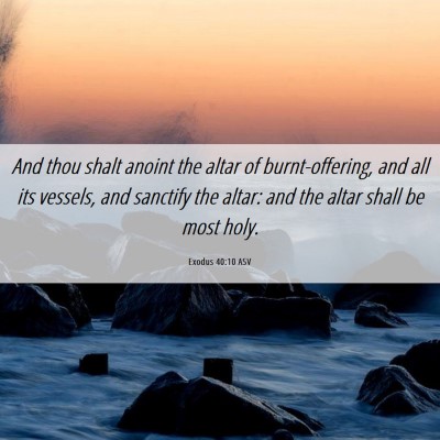 Picture 06 - Exodus 40:10 ASV - And thou shalt anoint the altar of - Bible Verse Picture