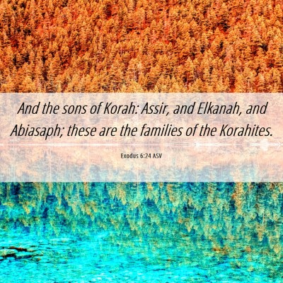 Picture 06 - Exodus 6:24 ASV - And the sons of Korah: Assir, and Elkanah, and - Bible Verse Picture