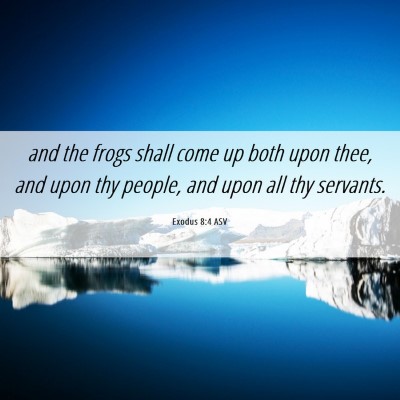 Picture 06 - Exodus 8:4 ASV - and the frogs shall come up both upon thee, and - Bible Verse Picture