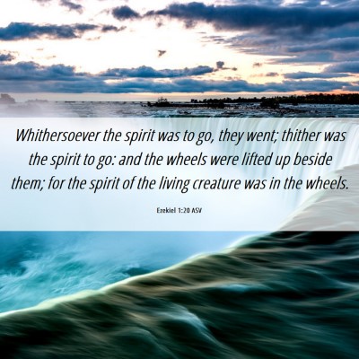 Picture 06 - Ezekiel 1:20 ASV - Whithersoever the spirit was to go, they went; - Bible Verse Picture