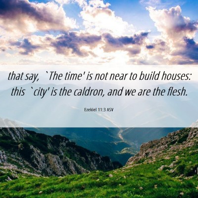Picture 06 - Ezekiel 11:3 ASV - that say, `The time' is not near to build houses: - Bible Verse Picture