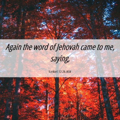 Picture 06 - Ezekiel 12:26 ASV - Again the word of Jehovah came to me, - Bible Verse Picture
