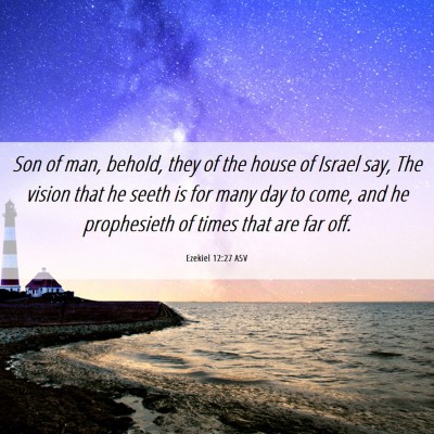 Picture 06 - Ezekiel 12:27 ASV - Son of man, behold, they of the house of Israel - Bible Verse Picture