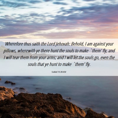 Picture 06 - Ezekiel 13:20 ASV - Wherefore thus saith the Lord Jehovah: Behold, I - Bible Verse Picture