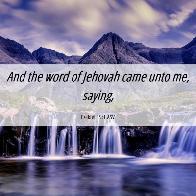 Picture 06 - Ezekiel 15:1 ASV - And the word of Jehovah came unto me, - Bible Verse Picture
