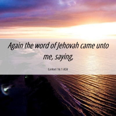 Picture 06 - Ezekiel 16:1 ASV - Again the word of Jehovah came unto me, - Bible Verse Picture
