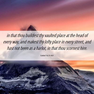 Picture 06 - Ezekiel 16:31 ASV - in that thou buildest thy vaulted place at the - Bible Verse Picture