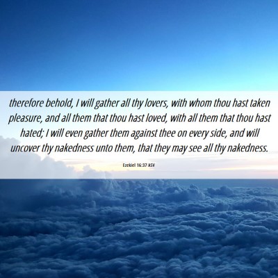 Picture 06 - Ezekiel 16:37 ASV - therefore behold, I will gather all thy lovers, - Bible Verse Picture
