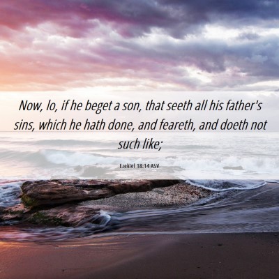 Picture 06 - Ezekiel 18:14 ASV - Now, lo, if he beget a son, that seeth all his - Bible Verse Picture