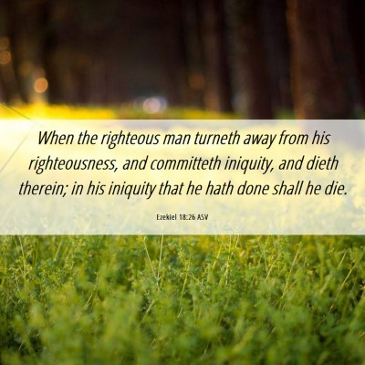 Picture 06 - Ezekiel 18:26 ASV - When the righteous man turneth away from his - Bible Verse Picture