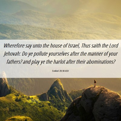 Picture 06 - Ezekiel 20:30 ASV - Wherefore say unto the house of Israel, Thus - Bible Verse Picture