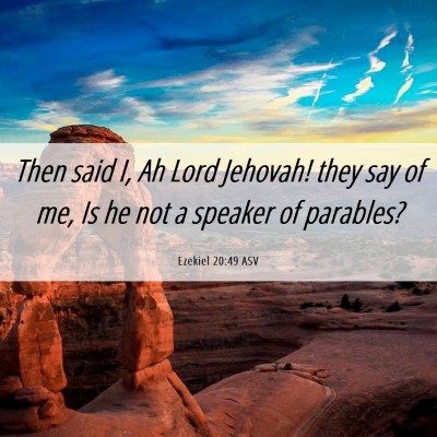 Picture 06 - Ezekiel 20:49 ASV - Then said I, Ah Lord Jehovah! they say of me, Is - Bible Verse Picture