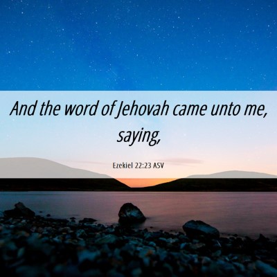 Picture 06 - Ezekiel 22:23 ASV - And the word of Jehovah came unto me, - Bible Verse Picture