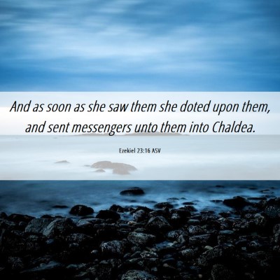 Picture 06 - Ezekiel 23:16 ASV - And as soon as she saw them she doted upon them, - Bible Verse Picture