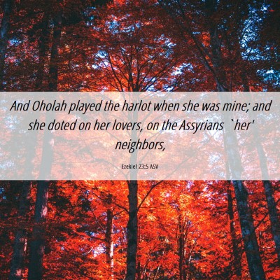 Picture 06 - Ezekiel 23:5 ASV - And Oholah played the harlot when she was mine; - Bible Verse Picture