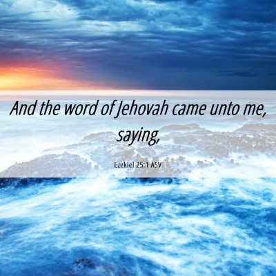 Picture 06 - Ezekiel 25:1 ASV - And the word of Jehovah came unto me, - Bible Verse Picture