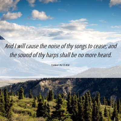 Picture 06 - Ezekiel 26:13 ASV - And I will cause the noise of thy songs to cease; - Bible Verse Picture
