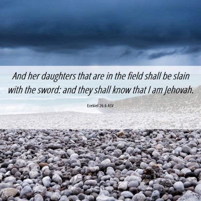 Picture 06 - Ezekiel 26:6 ASV - And her daughters that are in the field shall be - Bible Verse Picture