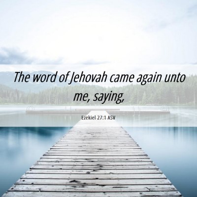 Picture 06 - Ezekiel 27:1 ASV - The word of Jehovah came again unto me, - Bible Verse Picture