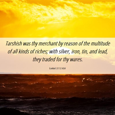 Picture 06 - Ezekiel 27:12 ASV - Tarshish was thy merchant by reason of the - Bible Verse Picture