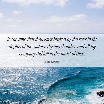 Picture 06 - Ezekiel 27:34 ASV - In the time that thou wast broken by the seas in - Bible Verse Picture
