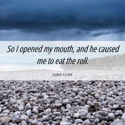 Picture 06 - Ezekiel 3:2 ASV - So I opened my mouth, and he caused me to eat the - Bible Verse Picture