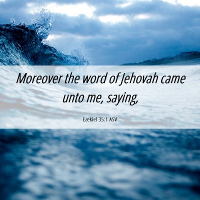 Picture 06 - Ezekiel 35:1 ASV - Moreover the word of Jehovah came unto me, - Bible Verse Picture