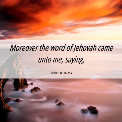 Picture 06 - Ezekiel 36:16 ASV - Moreover the word of Jehovah came unto me, - Bible Verse Picture