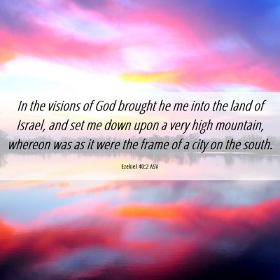 Picture 06 - Ezekiel 40:2 ASV - In the visions of God brought he me into the land - Bible Verse Picture