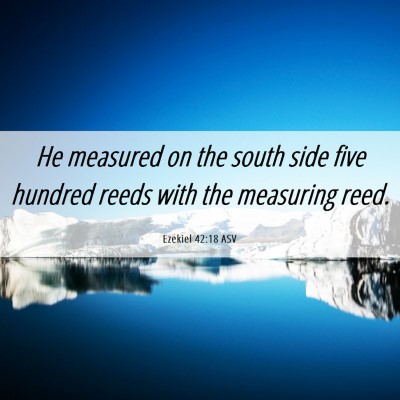 Picture 06 - Ezekiel 42:18 ASV - He measured on the south side five hundred reeds - Bible Verse Picture