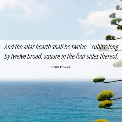 Picture 06 - Ezekiel 43:16 ASV - And the altar hearth shall be twelve `cubits' - Bible Verse Picture