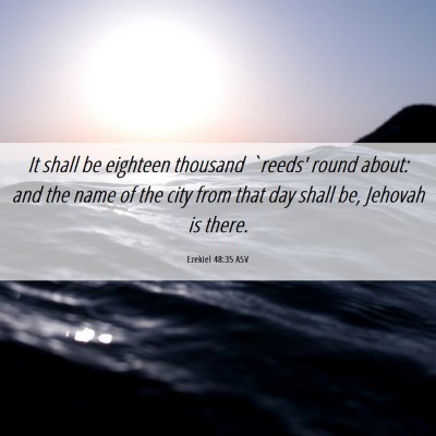 Picture 06 - Ezekiel 48:35 ASV - It shall be eighteen thousand `reeds' round - Bible Verse Picture