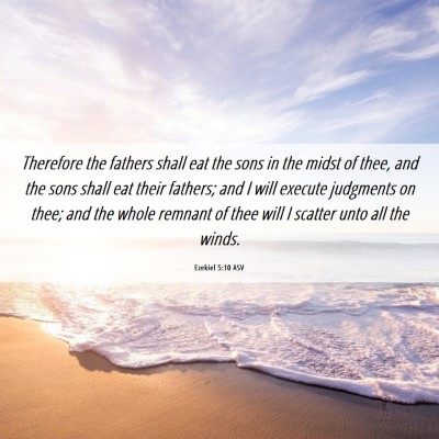 Picture 06 - Ezekiel 5:10 ASV - Therefore the fathers shall eat the sons in the - Bible Verse Picture