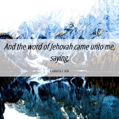 Picture 06 - Ezekiel 6:1 ASV - And the word of Jehovah came unto me, - Bible Verse Picture