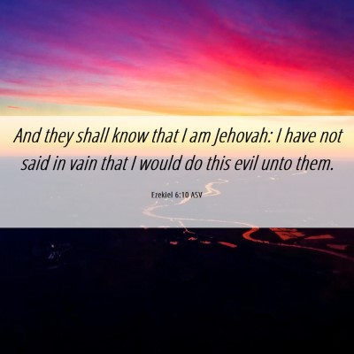 Picture 06 - Ezekiel 6:10 ASV - And they shall know that I am Jehovah: I have not - Bible Verse Picture