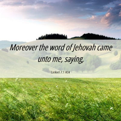 Picture 06 - Ezekiel 7:1 ASV - Moreover the word of Jehovah came unto me, - Bible Verse Picture