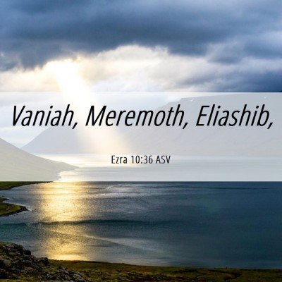 Picture 06 - Ezra 10:36 ASV - Vaniah, Meremoth, - Bible Verse Picture