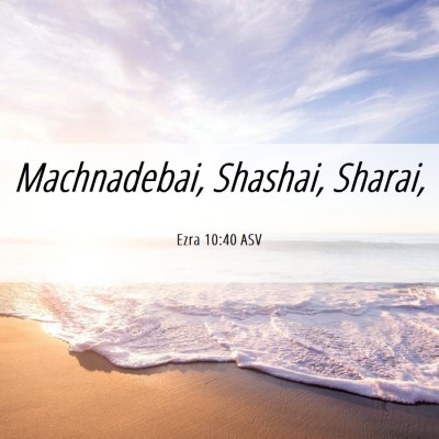 Picture 06 - Ezra 10:40 ASV - Machnadebai, Shashai, - Bible Verse Picture