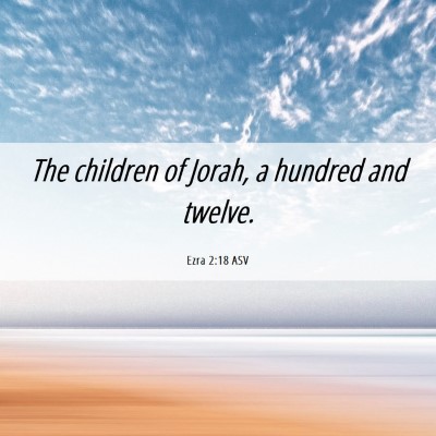 Picture 06 - Ezra 2:18 ASV - The children of Jorah, a hundred and - Bible Verse Picture