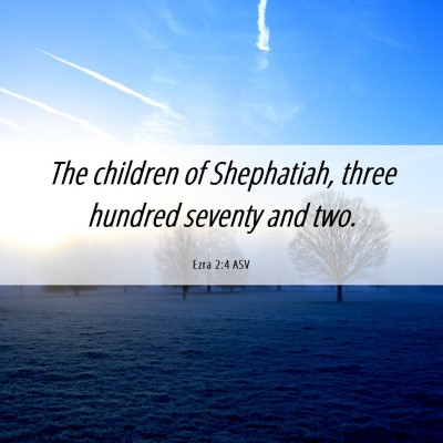 Picture 06 - Ezra 2:4 ASV - The children of Shephatiah, three hundred seventy - Bible Verse Picture