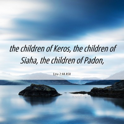 Picture 06 - Ezra 2:44 ASV - the children of Keros, the children of Siaha, the - Bible Verse Picture