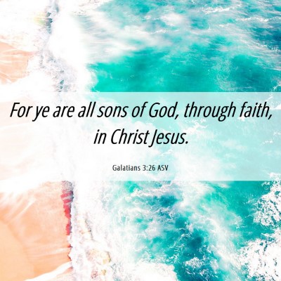 Picture 06 - Galatians 3:26 ASV - For ye are all sons of God, through faith, in - Bible Verse Picture