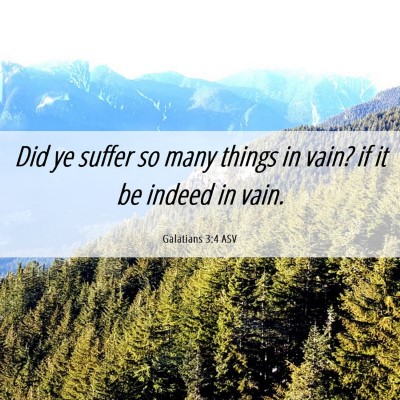 Picture 06 - Galatians 3:4 ASV - Did ye suffer so many things in vain? if it be - Bible Verse Picture
