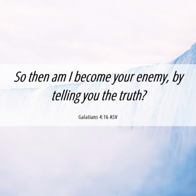 Picture 06 - Galatians 4:16 ASV - So then am I become your enemy, by telling you - Bible Verse Picture