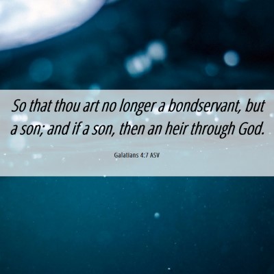 Picture 06 - Galatians 4:7 ASV - So that thou art no longer a bondservant, but a - Bible Verse Picture