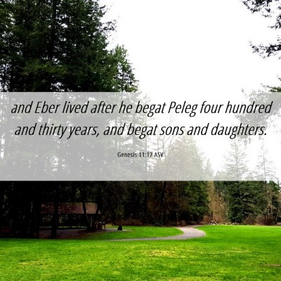 Picture 06 - Genesis 11:17 ASV - and Eber lived after he begat Peleg four hundred - Bible Verse Picture